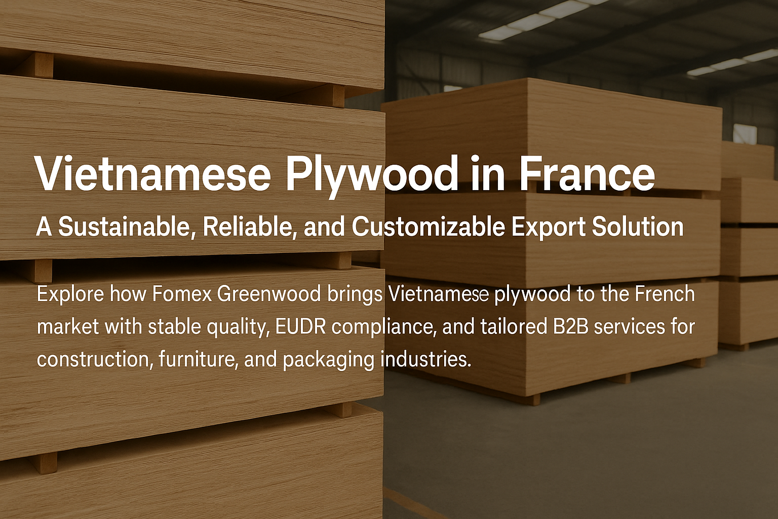 Vietnamese Plywood in France: A Sustainable, Reliable, and Customizable Export Solution  Meta Description: